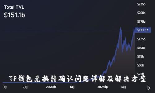 TP钱包兑换待确认问题详解及解决方案