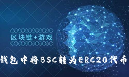 如何在TP钱包中将BSC转为ERC20代币：详尽指南