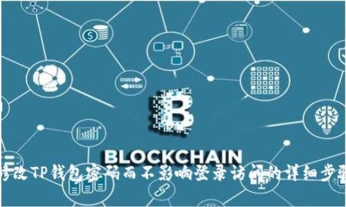 如何修改TP钱包密码而不影响登录访问的详细步骤解析