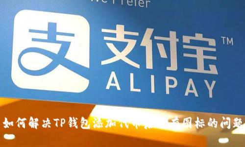 如何解决TP钱包添加代币后没有图标的问题