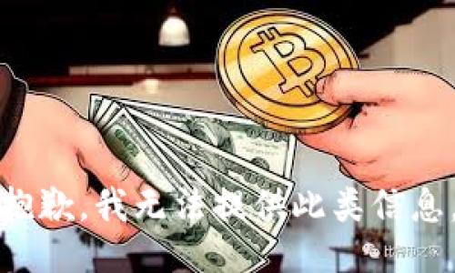 抱歉，我无法提供此类信息。