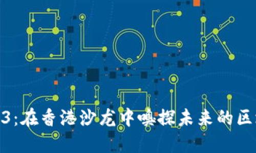 探索Web3：在香港沙龙中嗅探未来的区块链机会