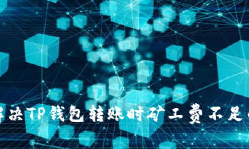 如何解决TP钱包转账时矿工费不足的问题