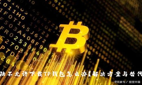: 大陆不允许下载TP钱包怎么办？解决方案与替代选择