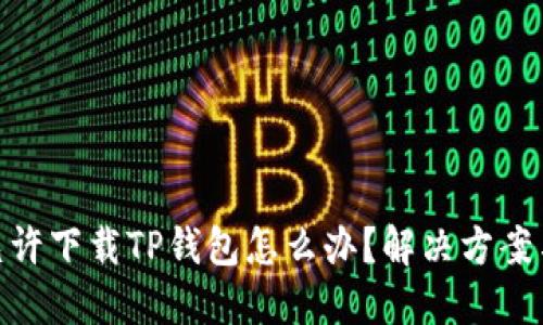 : 大陆不允许下载TP钱包怎么办？解决方案与替代选择