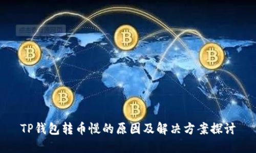 TP钱包转币慢的原因及解决方案探讨