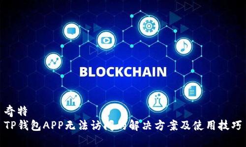 奇特
TP钱包APP无法访问的解决方案及使用技巧