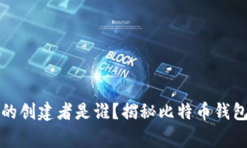 比特币钱包的创建者是谁？揭秘比特币钱包的背后故事