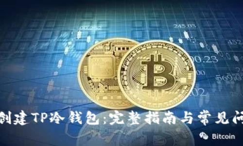 : 如何创建TP冷钱包：完整指南与常见问题解答