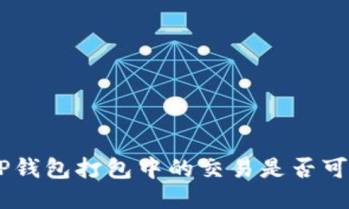 riaotiTP钱包打包中的交易是否可以取消？