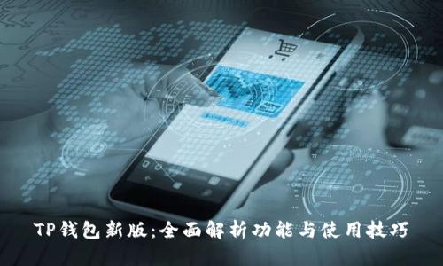 TP钱包新版：全面解析功能与使用技巧