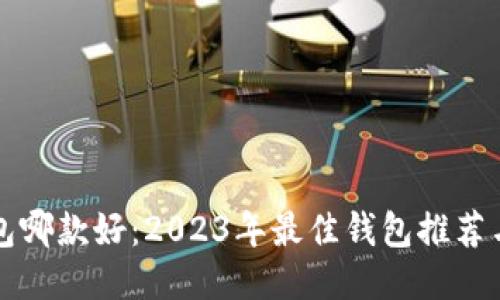 比特币钱包哪款好：2023年最佳钱包推荐与使用指南