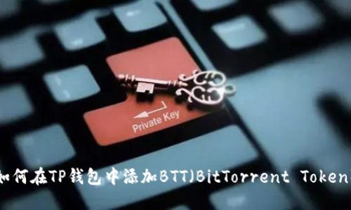 如何在TP钱包中添加BTT（BitTorrent Token）