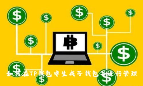 如何在TP钱包中生成子钱包并进行管理
