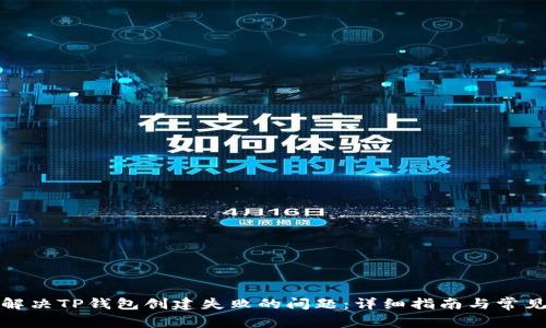 如何解决TP钱包创建失败的问题：详细指南与常见问答