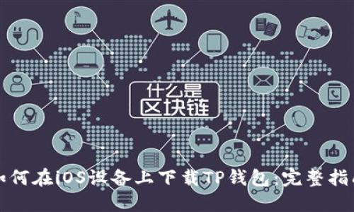 如何在iOS设备上下载TP钱包：完整指南