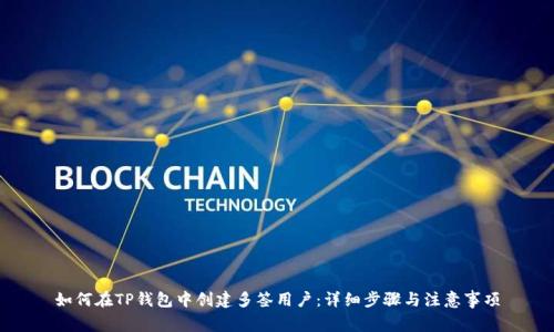 如何在TP钱包中创建多签用户：详细步骤与注意事项