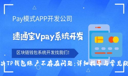 如何解决TP钱包账户不存在问题：详细指导与常见疑问解答