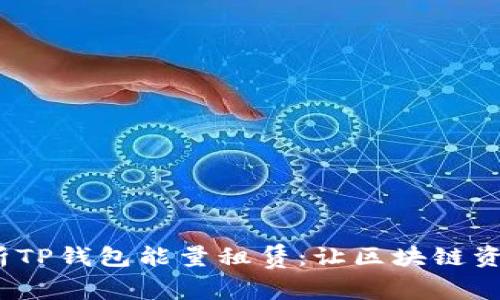  全面解析TP钱包能量租赁：让区块链资产更高效