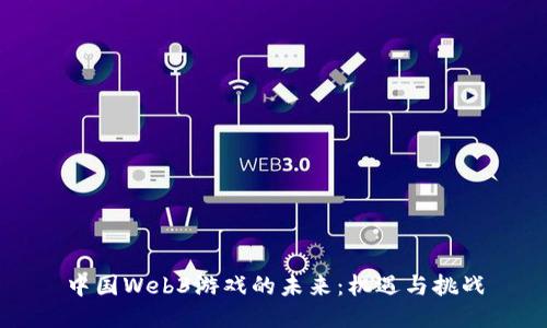 中国Web3游戏的未来：机遇与挑战