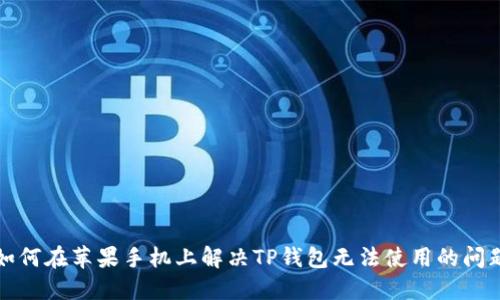 如何在苹果手机上解决TP钱包无法使用的问题