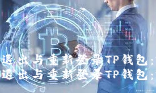 sys
如何安全地退出与重新登录TP钱包：完整指南  
如何安全地退出与重新登录TP钱包：完整指南