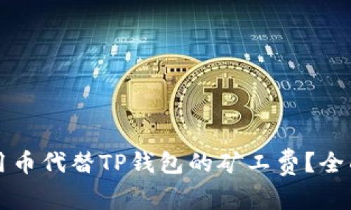 如何用币代替TP钱包的矿工费？全面指南