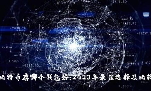 比特币存哪个钱包好：2023年最佳选择及比较